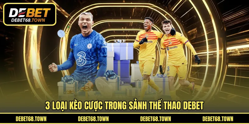 3 loại kèo cược trong sảnh thể thao DEBET