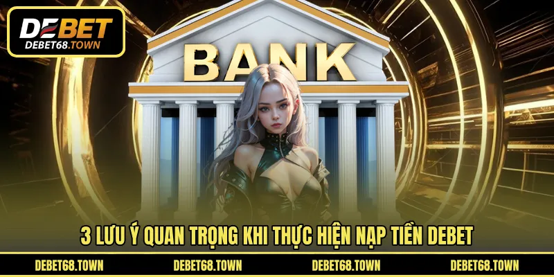 3 lưu ý quan trọng khi thực hiện nạp tiền DEBET