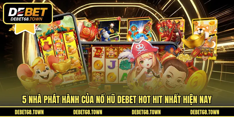 5 nhà phát hành của nổ hũ DEBET hot hit nhất hiện nay