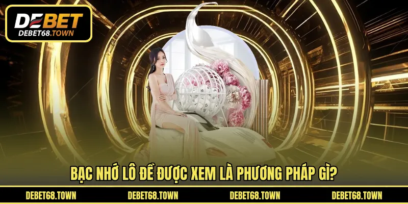 Bạc nhớ lô đề được xem là phương pháp gì?