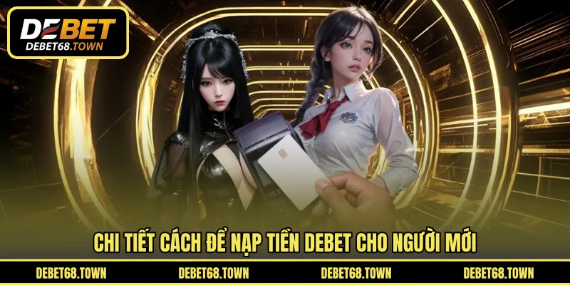 Chi tiết cách để nạp tiền DEBET cho người mới