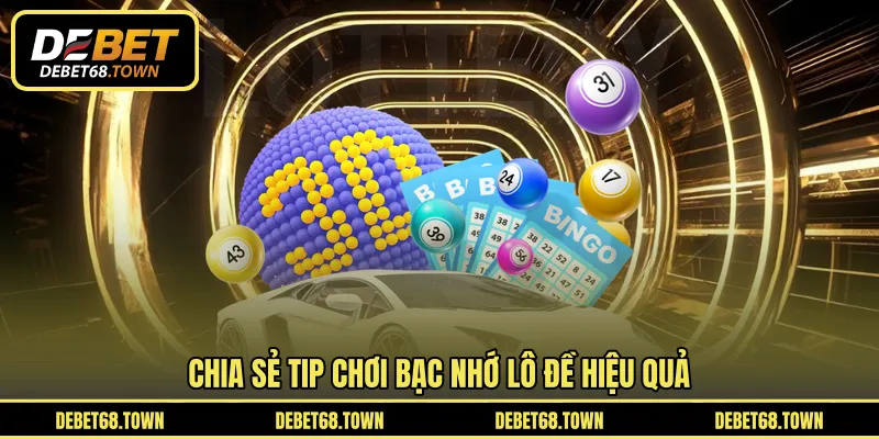 Chia sẻ tip chơi bạc nhớ lô đề hiệu quả