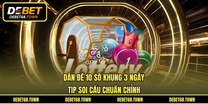 Dàn Đề 10 Số Khung 3 Ngày - Tip Soi Cầu Chuẩn Chỉnh