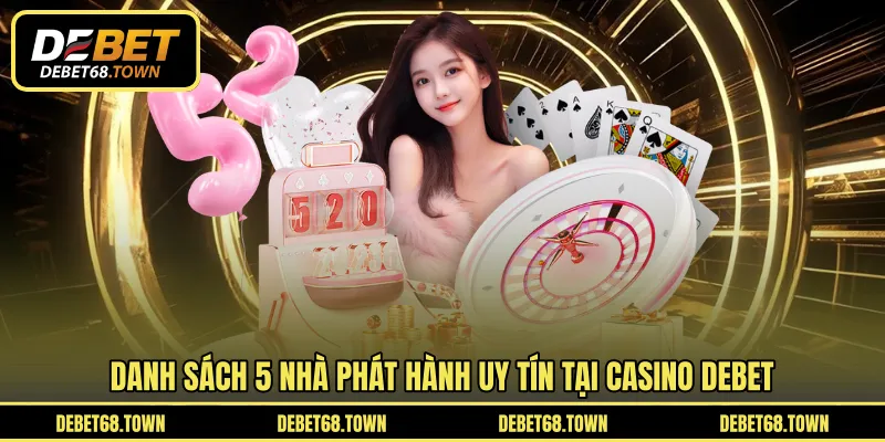 Danh sách 5 nhà phát hành uy tín tại Casino DEBET