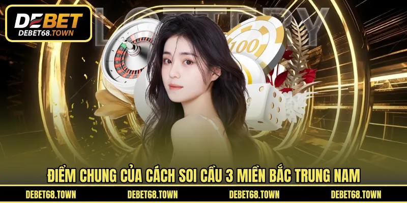 Điểm chung của cách soi cầu 3 miền Bắc Trung Nam