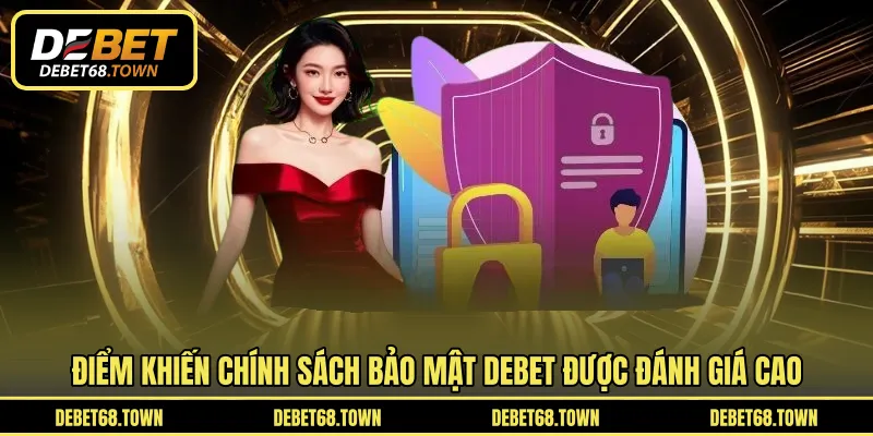 Điểm khiến chính sách bảo mật DEBET được đánh giá cao
