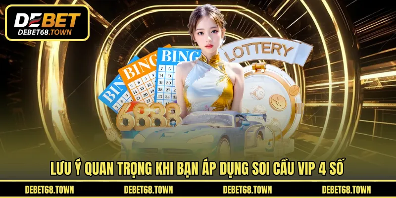 Lưu ý quan trọng khi bạn áp dụng soi cầu vip 4 số