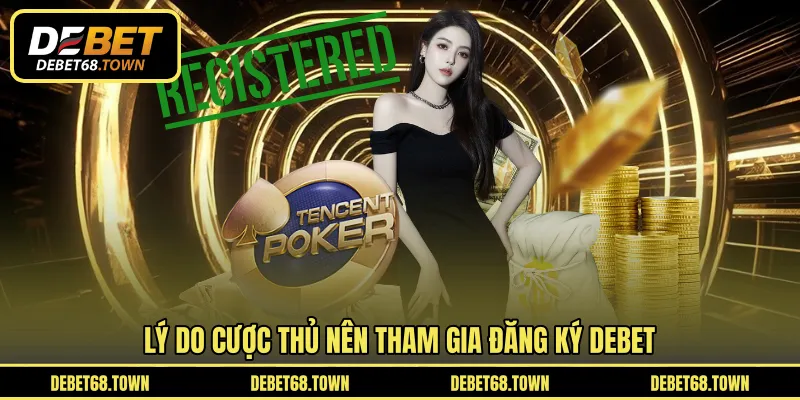 Lý do cược thủ nên tham gia đăng ký DEBET