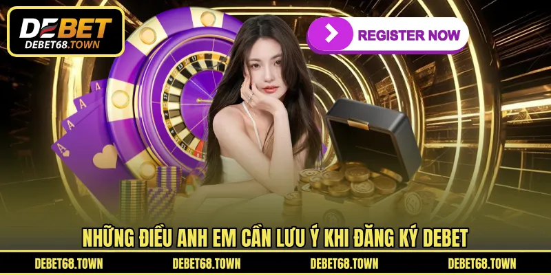 Những điều anh em cần lưu ý khi đăng ký DEBET