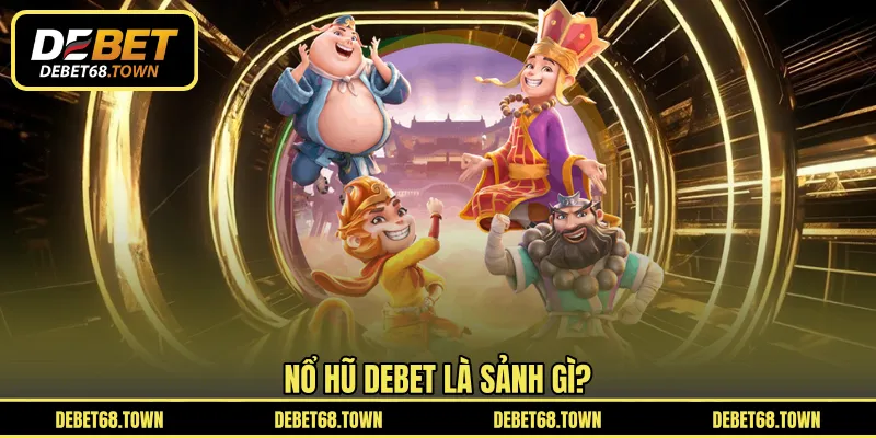 Nổ hũ DEBET là sảnh gì?