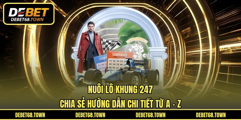 Nuôi Lô Khung 247 – Chia Sẻ Hướng Dẫn Chi Tiết Từ A - Z