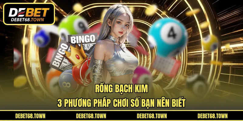 Rồng Bạch Kim – 3 Phương Pháp Chơi Số Bạn Nên Biết