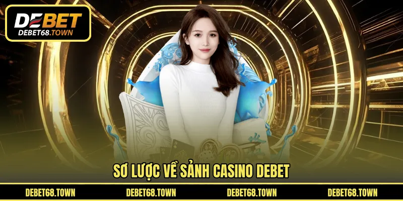Sơ lược về sảnh Casino DEBET 