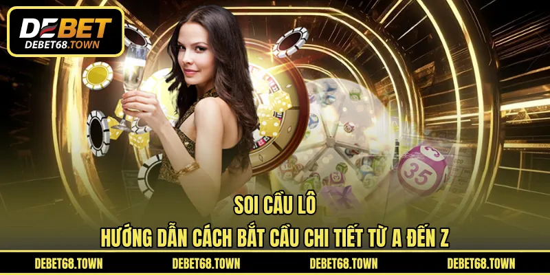 Soi Cầu Lô – Hướng Dẫn Cách Bắt Cầu Chi Tiết Từ A Đến Z