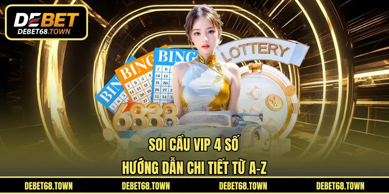 Soi Cầu VIP 4 Số – Hướng Dẫn Chi Tiết Từ A-Z
