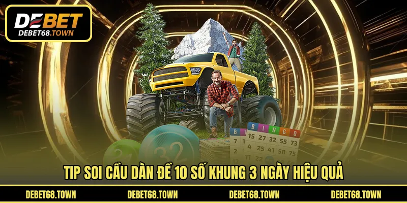 Tip soi cầu dàn đề 10 số khung 3 ngày hiệu quả