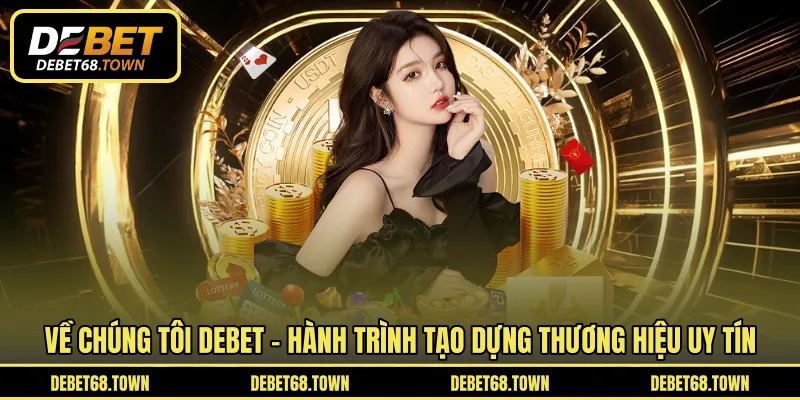 Về chúng tôi DEBET – Hành trình tạo dựng thương hiệu uy tín
